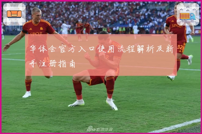华体会官方入口使用流程解析及新手注册指南