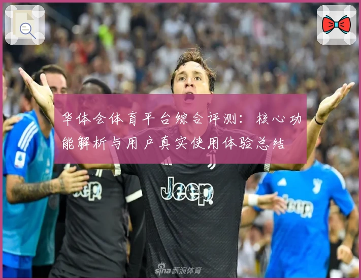 华体会体育平台综合评测：核心功能解析与用户真实使用体验总结